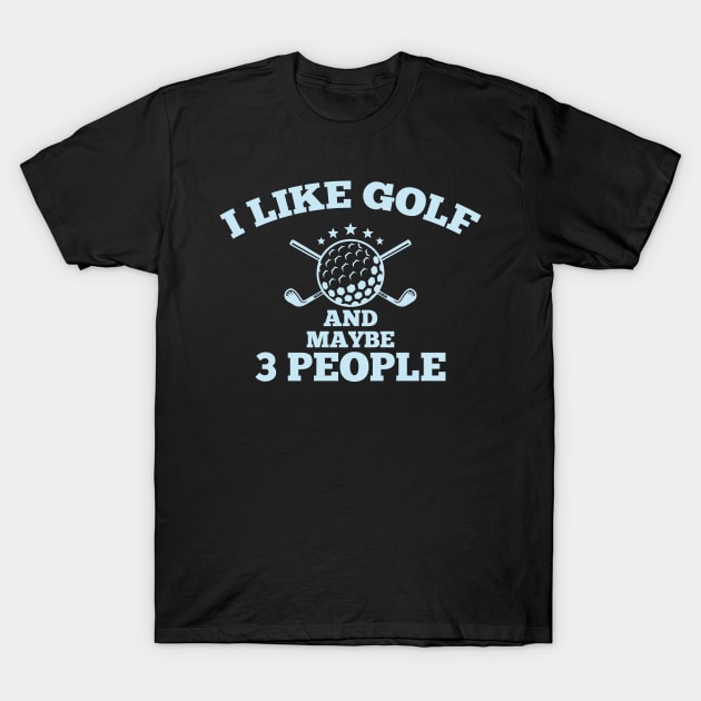 Dad Golfer Humor TShirt With Sayings, I Like Golf And maybe 3 People T-Shirt by creative36